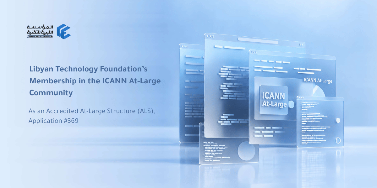 Libyan Technology Foundation’s Participation in the ICANN At-Large Community Libyan Technology Foundation accredited as an ICANN At-Large Structure within AFRALO